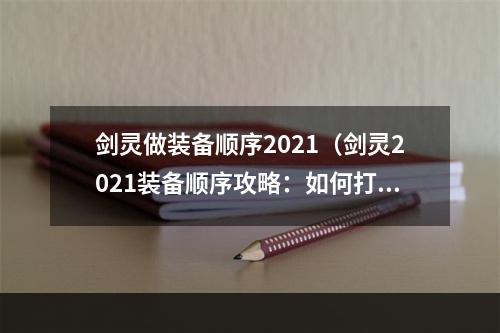 剑灵做装备顺序2021（剑灵2021装备顺序攻略：如何打造极致战力）