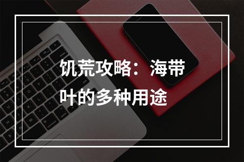 饥荒攻略：海带叶的多种用途