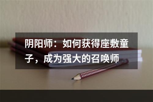 阴阳师：如何获得座敷童子，成为强大的召唤师