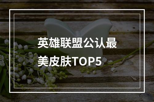 英雄联盟公认最美皮肤TOP5