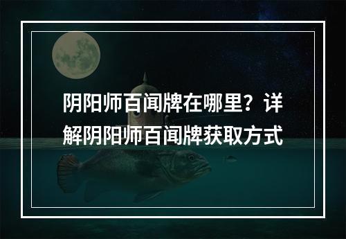 阴阳师百闻牌在哪里？详解阴阳师百闻牌获取方式