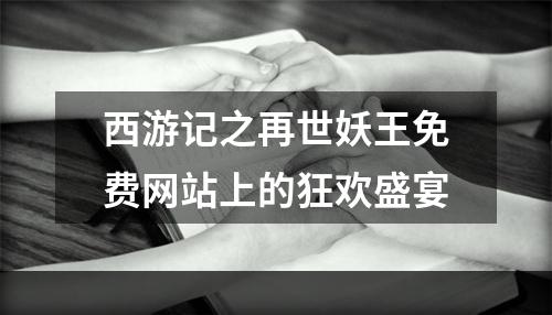 西游记之再世妖王免费网站上的狂欢盛宴