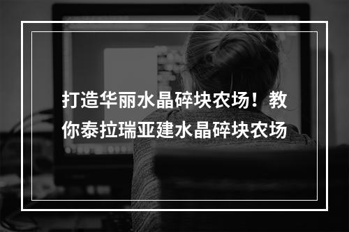 打造华丽水晶碎块农场！教你泰拉瑞亚建水晶碎块农场