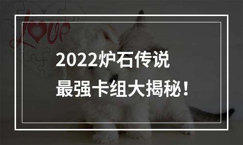 2022炉石传说最强卡组大揭秘！