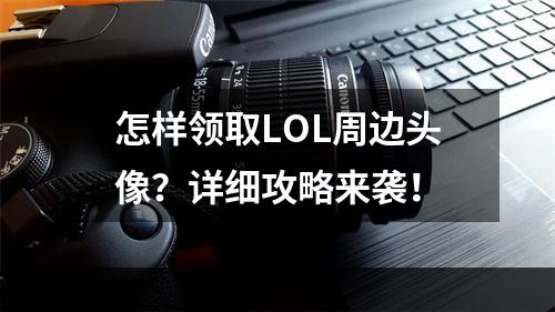 怎样领取LOL周边头像？详细攻略来袭！