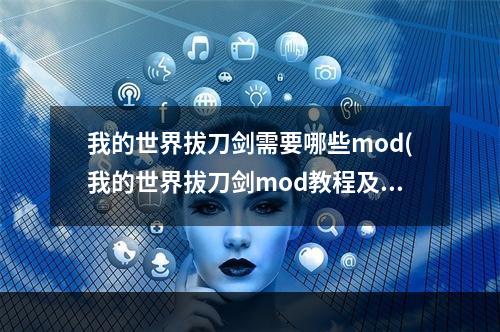 我的世界拔刀剑需要哪些mod(我的世界拔刀剑mod教程及使用技巧分享)