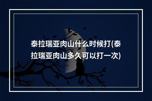 泰拉瑞亚肉山什么时候打(泰拉瑞亚肉山多久可以打一次)