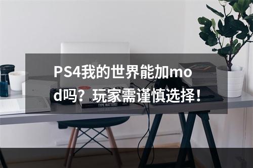 PS4我的世界能加mod吗？玩家需谨慎选择！