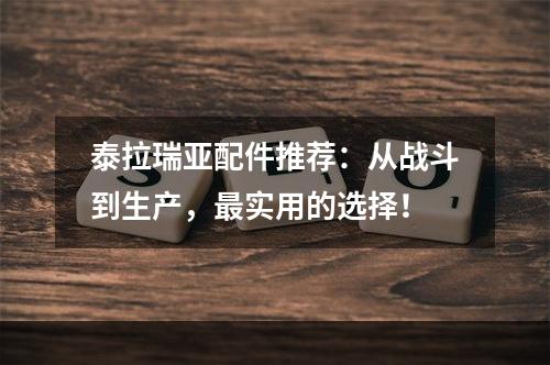 泰拉瑞亚配件推荐：从战斗到生产，最实用的选择！