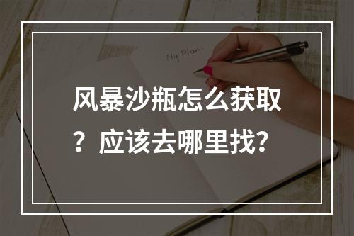 风暴沙瓶怎么获取？应该去哪里找？