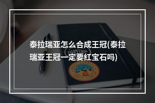 泰拉瑞亚怎么合成王冠(泰拉瑞亚王冠一定要红宝石吗)