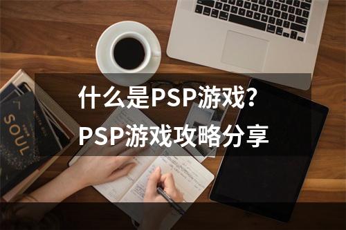 什么是PSP游戏？PSP游戏攻略分享