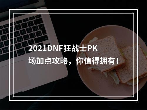 2021DNF狂战士PK场加点攻略，你值得拥有！