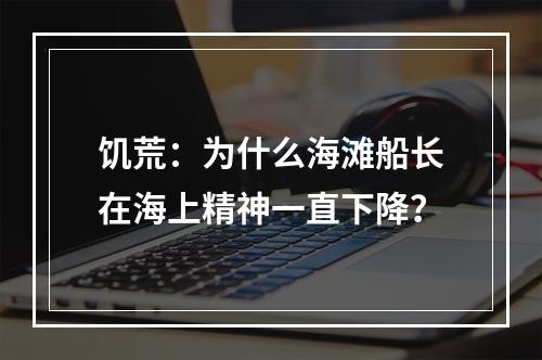 饥荒：为什么海滩船长在海上精神一直下降？