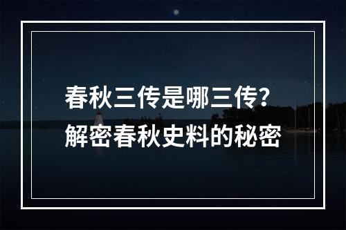 春秋三传是哪三传？解密春秋史料的秘密