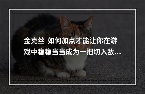 金克丝  如何加点才能让你在游戏中稳稳当当成为一把切入敌阵的杀手