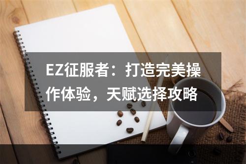 EZ征服者：打造完美操作体验，天赋选择攻略