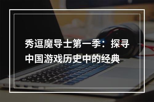 秀逗魔导士第一季：探寻中国游戏历史中的经典