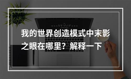 我的世界创造模式中末影之眼在哪里？解释一下