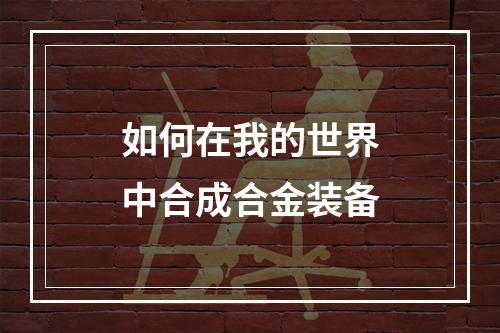 如何在我的世界中合成合金装备