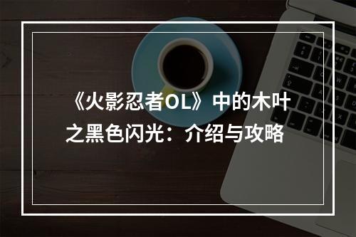 《火影忍者OL》中的木叶之黑色闪光：介绍与攻略