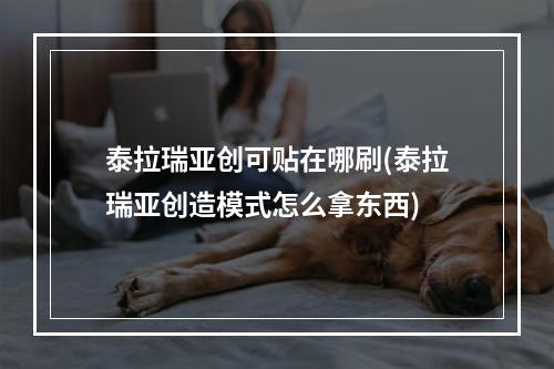 泰拉瑞亚创可贴在哪刷(泰拉瑞亚创造模式怎么拿东西)