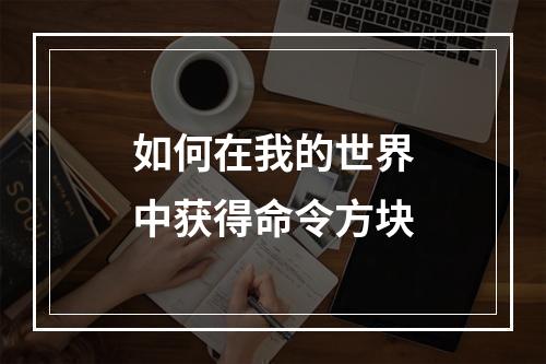 如何在我的世界中获得命令方块