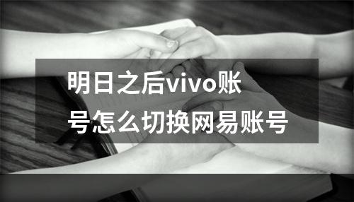 明日之后vivo账号怎么切换网易账号