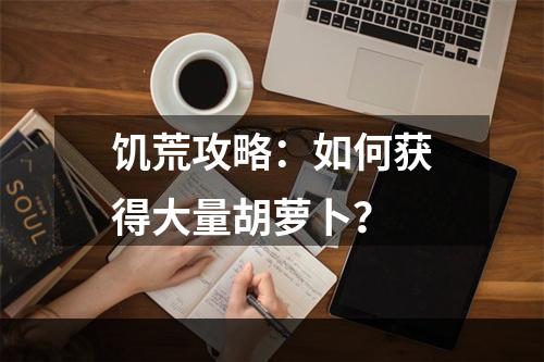 饥荒攻略：如何获得大量胡萝卜？