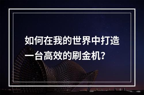 如何在我的世界中打造一台高效的刷金机？