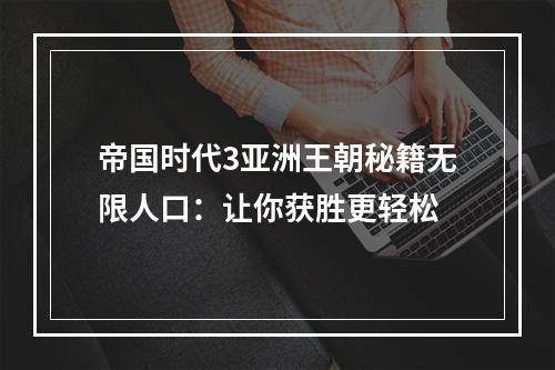 帝国时代3亚洲王朝秘籍无限人口：让你获胜更轻松