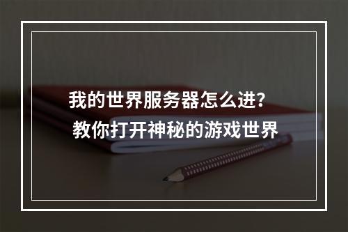 我的世界服务器怎么进？  教你打开神秘的游戏世界