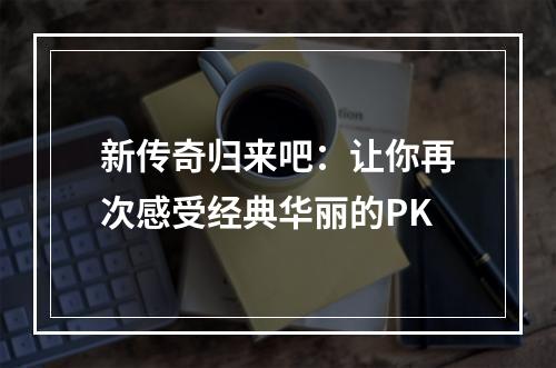 新传奇归来吧：让你再次感受经典华丽的PK