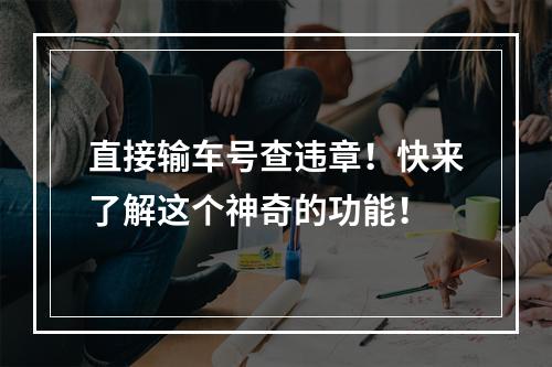 直接输车号查违章！快来了解这个神奇的功能！