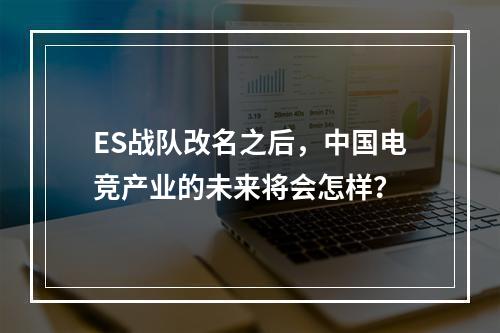 ES战队改名之后，中国电竞产业的未来将会怎样？