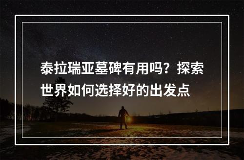 泰拉瑞亚墓碑有用吗？探索世界如何选择好的出发点