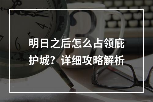 明日之后怎么占领庇护城？详细攻略解析