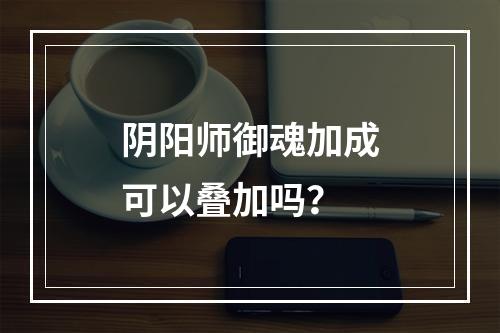 阴阳师御魂加成可以叠加吗？