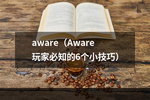 aware（Aware玩家必知的6个小技巧）