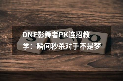 DNF影舞者PK连招教学：瞬间秒杀对手不是梦