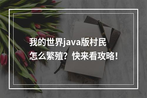 我的世界java版村民怎么繁殖？快来看攻略！