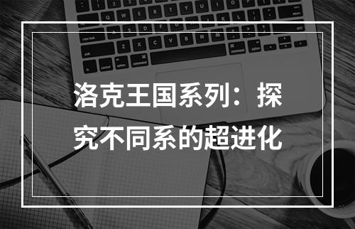 洛克王国系列：探究不同系的超进化