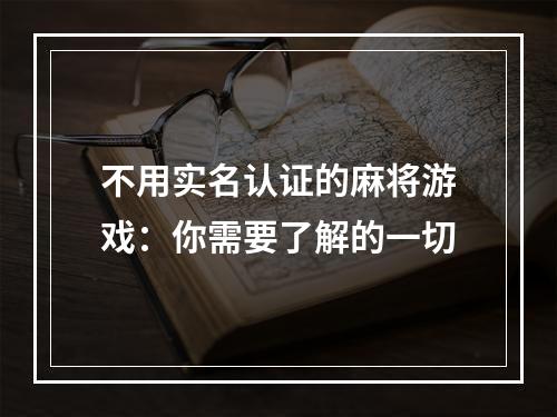 不用实名认证的麻将游戏：你需要了解的一切