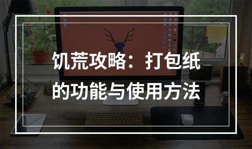 饥荒攻略：打包纸的功能与使用方法