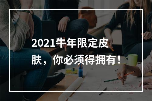 2021牛年限定皮肤，你必须得拥有！