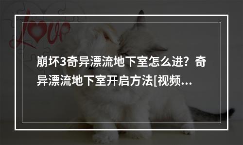 崩坏3奇异漂流地下室怎么进？奇异漂流地下室开启方法[视频][多图]--手游攻略网