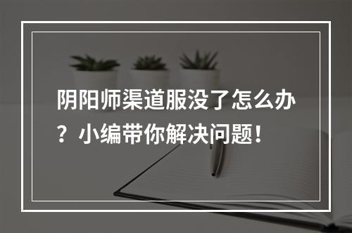 阴阳师渠道服没了怎么办？小编带你解决问题！