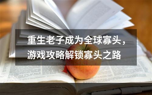 重生老子成为全球寡头，游戏攻略解锁寡头之路