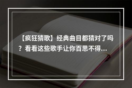 【疯狂猜歌】经典曲目都猜对了吗？看看这些歌手让你百思不得其解