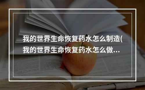 我的世界生命恢复药水怎么制造(我的世界生命恢复药水怎么做视频)